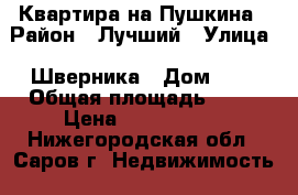 Квартира на Пушкина › Район ­ Лучший › Улица ­ Шверника › Дом ­ 3 › Общая площадь ­ 65 › Цена ­ 4 600 000 - Нижегородская обл., Саров г. Недвижимость » Квартиры продажа   